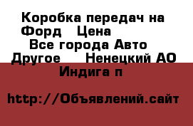 Коробка передач на Форд › Цена ­ 20 000 - Все города Авто » Другое   . Ненецкий АО,Индига п.